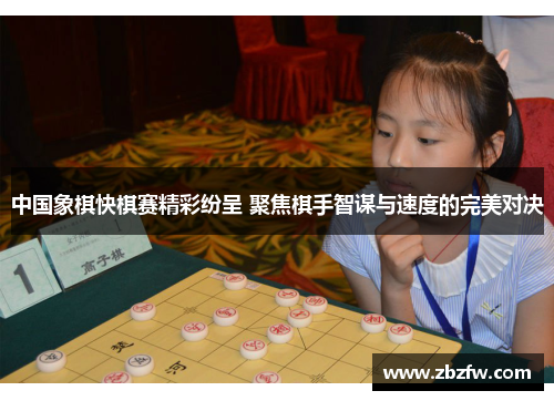 中国象棋快棋赛精彩纷呈 聚焦棋手智谋与速度的完美对决